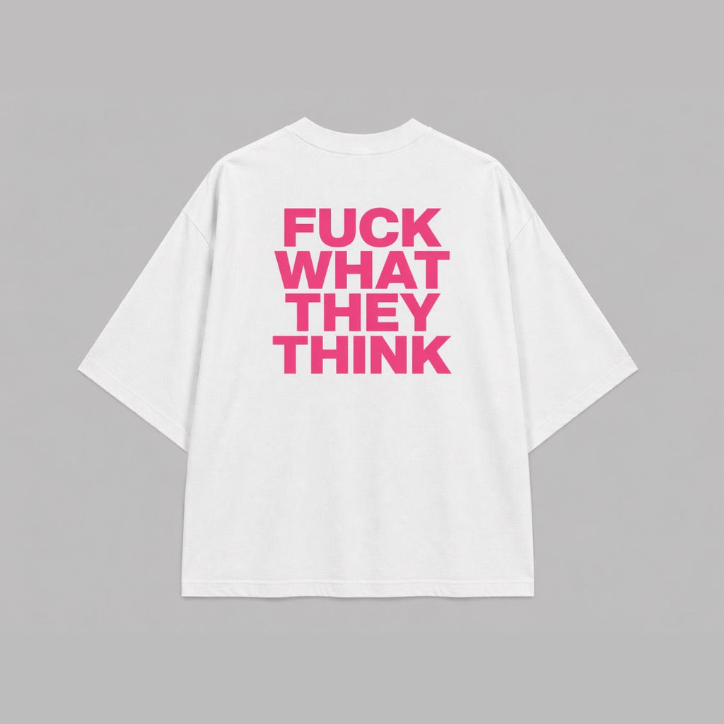"Fuck what they think" Oversized T-Shirt White