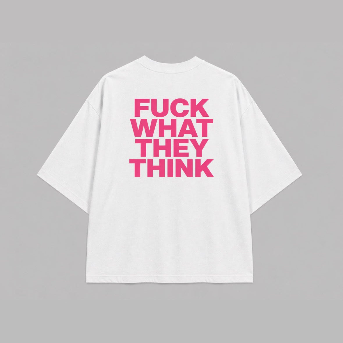 "Fuck what they think" Oversized T-Shirt White