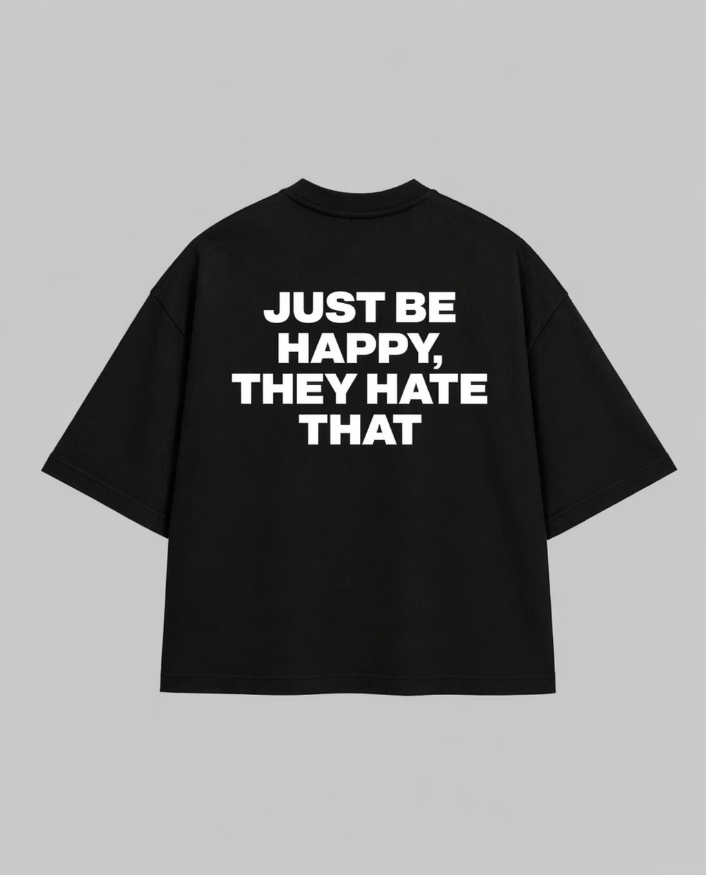 "Just be happy, they hate that" Oversized T-Shirt